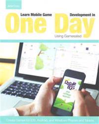 Learn Mobile Game Development in One Day Using Gamesalad: Create Games for IOS, Android and Windows Phones and Tablets