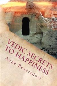 Vedic Secrets to Happiness: Life's Handbook: To Help You Improve Life's Good Stuff and Reduce the Messes