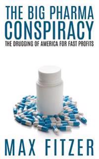 The Big Pharma Conspiracy: The Drugging of America for Fast Profits