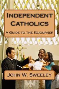 Independent Catholics: A Guide to the Sojourner