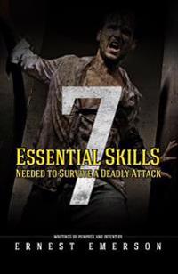 The Seven Essential Skills Needed to Survive a Deadly Attack: In the Game of Life and Death Winning Isn't Everything It's the Only Thing