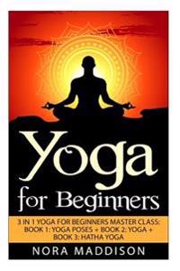 Yoga for Beginners: 3 in 1 Yoga for Beginners Masterclass: Book 1: Yoga Poses + Book 2: Yoga + Book 3: Hatha Yoga