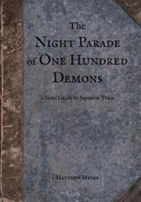 The Night Parade of One Hundred Demons: A Field Guide to Japanese Yokai
