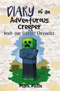Diary of an Adventurous Creeper (Book 1): Creeper Chronicles (an Unofficial Minecraft Book for Kids Age 9-12)