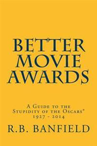 Better Movie Awards: A Guide to the Stupidity of the Oscars