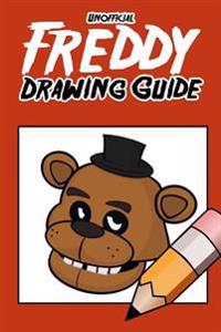 Unofficial Freddy Drawing Guide: How to Draw Your Favorite Five Nights Characters (Fnaf Edition)