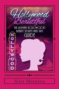 Hollywood Beautiful: The Ultimate Hollywood Celebrity Beauty Secrets and Tips Guide