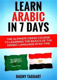 Learn Arabic in 7 Days! - The Ultimate Crash Course to Learning the Basics of the Arabic Language in No Time