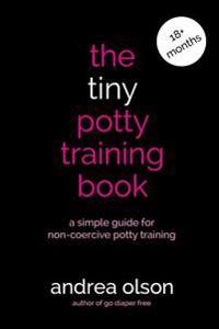 The Tiny Potty Training Book: A Simple Guide for Non-Coercive Potty Training