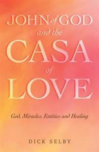 John of God and the Casa of Love: God, Miracles, Entities and Healing