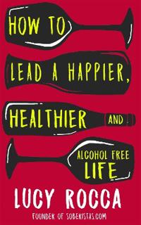 How to Lead a Happier, Healthier, and Alcohol-Free Life