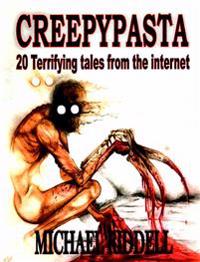 Creepypasta: A Definitive Guide: 20 Terrifying Tales from the Internet