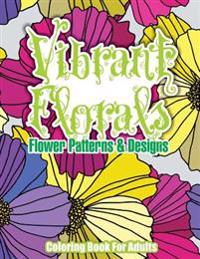 Vibrant Florals Flower Patterns & Designs Coloring Book for Adults