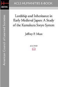 Lordship and Inheritance in Early Medieval Japan: A Study of the Kamakura Soryo System