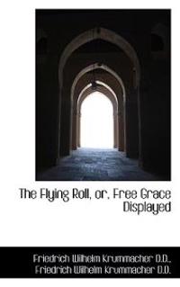 The Flying Roll, Or, Free Grace Displayed