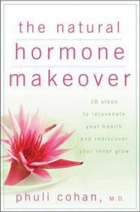 The Natural Hormone Makeover: 10 Steps to Rejuvenate Your Health and Rediscover Your Inner Glow