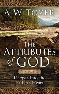 The Attributes of God Volume 2: Deeper Into the Father's Heart