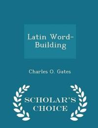 Latin Word-Building - Scholar's Choice Edition