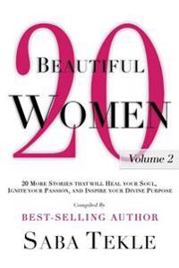 20 Beautiful Women, Volume 2: 20 Beautiful Women: 20 More Stories That Will Heal Your Soul, Ignite Your Passion and Inspire Your Divine Purpose
