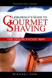 Leisureguy's Guide to Gourmet Shaving the Double-Edge Way