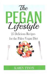 The Pegan Diet: 25 Delicious Recipes for the Paleo Vegan Diet