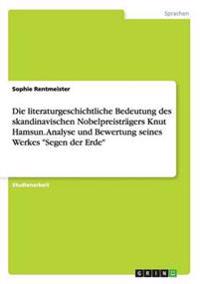 Die Literaturgeschichtliche Bedeutung Des Skandinavischen Nobelpreistragers Knut Hamsun. Analyse Und Bewertung Seines Werkes Segen Der Erde