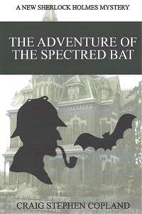 The Adventure of the Spectred Bat: A New Sherlock Holmes Mystery