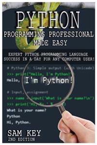 Python Programming Professional Made Easy: Expert Python Programming Language Success in a Day for Any Computer User!