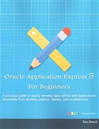 Oracle Application Express 5 for Beginners (Full Color Edition): Develop Web Apps for Desktop and Latest Mobile Devices