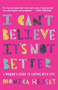 I Can't Believe It's Not Better: A Woman's Guide to Coping with Life