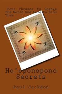 Ho'oponopono Secrets: Four Phrases to Change the World One Love to Bind Them