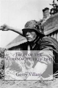 Faces of the Wehrmacht,1939-1945: The Voice of the Unheard