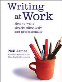 Writing at Work: How to Write Clearly, Effectively and Professionally