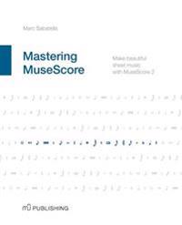 Mastering Musescore: Make Beautiful Sheet Music with Musescore 2