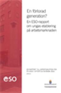 En förlorad generation? : En ESO-rapport om ungas etablering på arbetsmarknaden