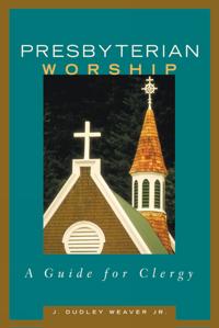 Presbyterian Worship: A Guide for Clergy