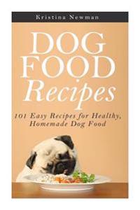 Dog Food Recipes: 101 Easy Recipes for Healthy, Homemade Dog Food