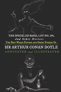 Lot No. 249 and Other Horrors: The Best Weird Fiction and Ghost Stories of Sir Arthur Conan Doyle