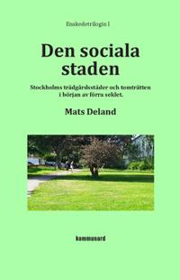 Den sociala staden : Stockholms trädgårdsstäder och tomträtten i början av förra seklet.