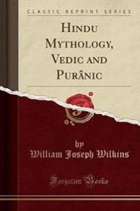 Hindu Mythology, Vedic and Puranic (Classic Reprint)