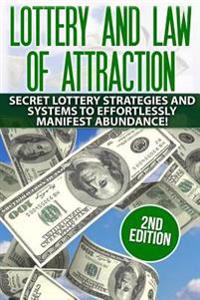 Lottery and the Law of Attraction: Secret Lottery Strategies and Systems to Effortlessly Manifest Abundance!