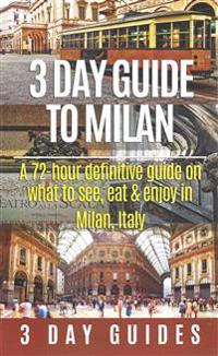 3 Day Guide to Milan: A 72-Hour Definitive Guide on What to See, Eat and Enjoy in Milan, Italy