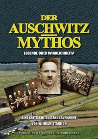 Der Auschwitz-Mythos: Legende Oder Wirklichkeit? Eine Kritische Bestandsaufnahme