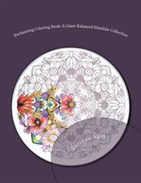 Enchanting Coloring Book: A Giant Balanced Mandala Collection