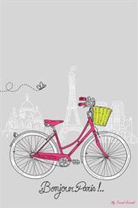 My Travel Journal: Bonjour Paris, Travel Planner & Journal, 6 X 9, 139 Pages