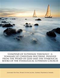 Compend of Lutheran theology : a summary of Christian doctrine, derived from the Word of God and the symbolical books of the Evangelical Lutheran Chur