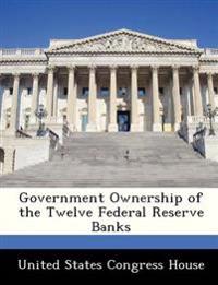 Government Ownership of the Twelve Federal Reserve Banks