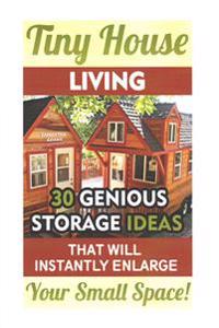 Tiny House Living: 30 Genious Storage Ideas That Will Instantly Enlarge Your Small Space!: (Organizing Small Spaces, How to Decorate Smal