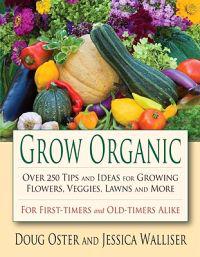 Grow Organic: Over 250 Tips and Ideas for Growing Flowers, Veggies, Lawns, and More