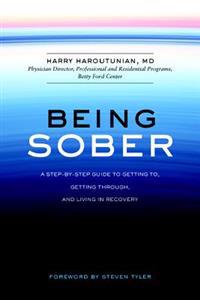 Being Sober: A Step-By-Step Guide to Getting To, Getting Through, and Living in Recovery